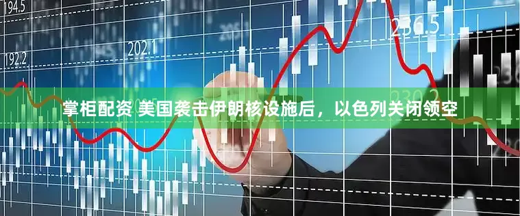 掌柜配资 美国袭击伊朗核设施后，以色列关闭领空