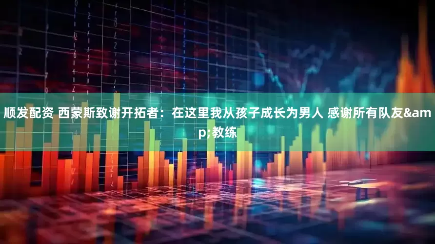 顺发配资 西蒙斯致谢开拓者：在这里我从孩子成长为男人 感谢所有队友&教练