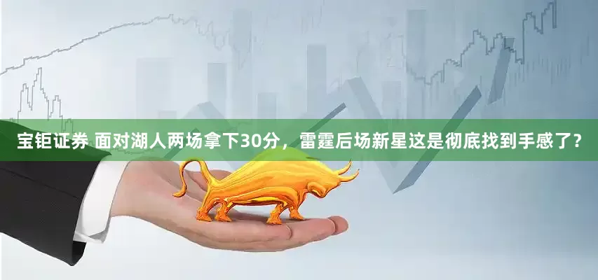 宝钜证券 面对湖人两场拿下30分，雷霆后场新星这是彻底找到手感了？